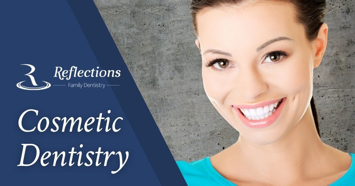Cosmetic Dentistry — Reflections Family Dentistry — Granite Bay, CA